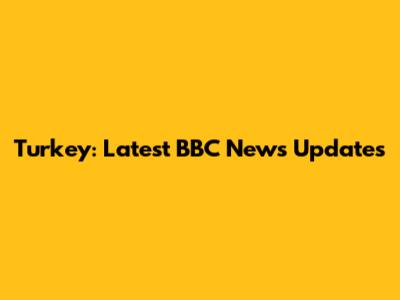 Turkey: Latest BBC News Updates