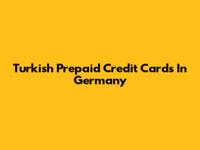 Turkish Prepaid Credit Cards In Germany