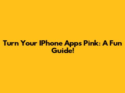 Turn Your IPhone Apps Pink: A Fun Guide!