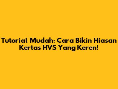 Tutorial Mudah: Cara Bikin Hiasan Kertas HVS Yang Keren!
