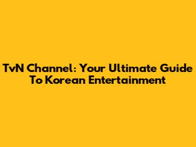 TvN Channel: Your Ultimate Guide To Korean Entertainment