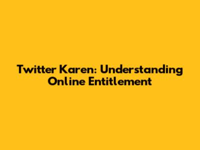 Twitter Karen: Understanding Online Entitlement