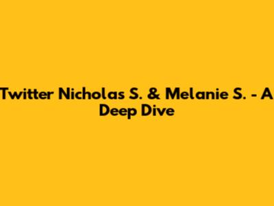 Twitter Nicholas S. & Melanie S. - A Deep Dive