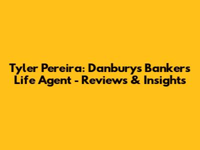 Tyler Pereira: Danbury's Bankers Life Agent - Reviews & Insights