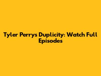 Tyler Perry's Duplicity: Watch Full Episodes