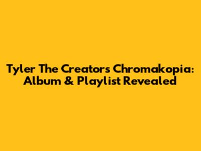 Tyler The Creator's Chromakopia: Album & Playlist Revealed