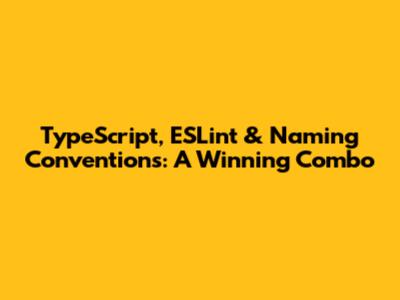 TypeScript, ESLint & Naming Conventions: A Winning Combo