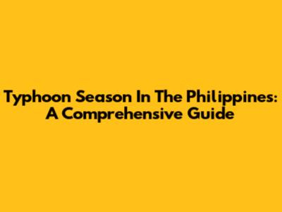 Typhoon Season In The Philippines: A Comprehensive Guide