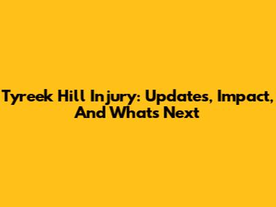 Tyreek Hill Injury: Updates, Impact, And What's Next