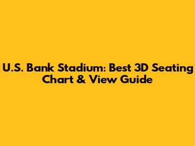 U.S. Bank Stadium: Best 3D Seating Chart & View Guide