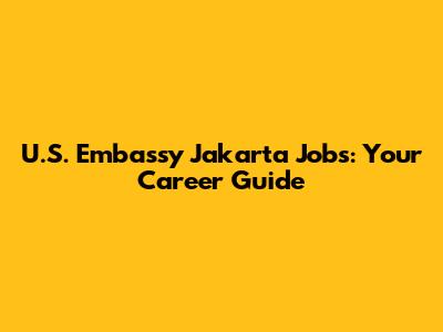 U.S. Embassy Jakarta Jobs: Your Career Guide