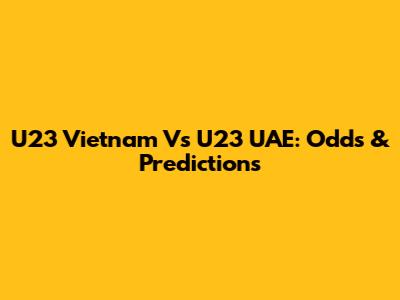 U23 Vietnam Vs U23 UAE: Odds & Predictions