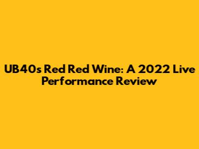 UB40's Red Red Wine: A 2022 Live Performance Review