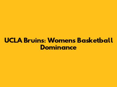 UCLA Bruins: Women's Basketball Dominance
