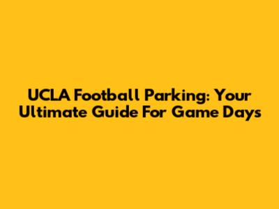 UCLA Football Parking: Your Ultimate Guide For Game Days