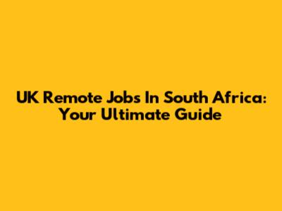 UK Remote Jobs In South Africa: Your Ultimate Guide