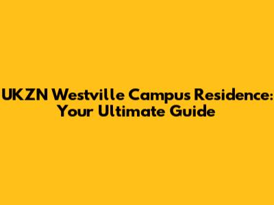 UKZN Westville Campus Residence: Your Ultimate Guide