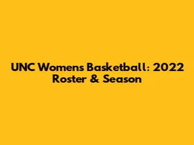 UNC Women's Basketball: 2022 Roster & Season
