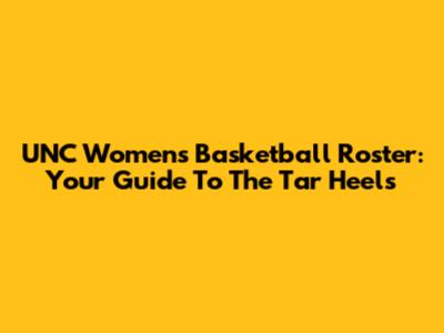 UNC Women's Basketball Roster: Your Guide To The Tar Heels