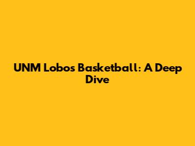 UNM Lobos Basketball: A Deep Dive