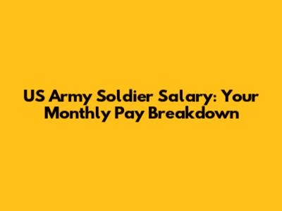 US Army Soldier Salary: Your Monthly Pay Breakdown