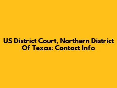 US District Court, Northern District Of Texas: Contact Info
