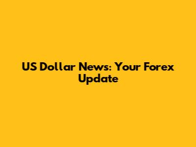 US Dollar News: Your Forex Update