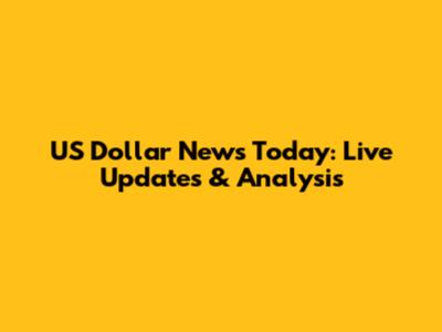 US Dollar News Today: Live Updates & Analysis
