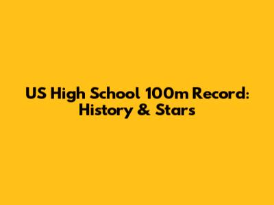 US High School 100m Record: History & Stars