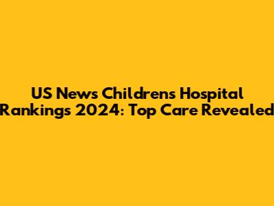 US News Children's Hospital Rankings 2024: Top Care Revealed