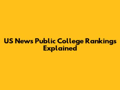 US News Public College Rankings Explained