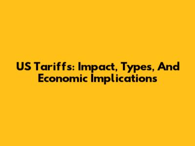 US Tariffs: Impact, Types, And Economic Implications
