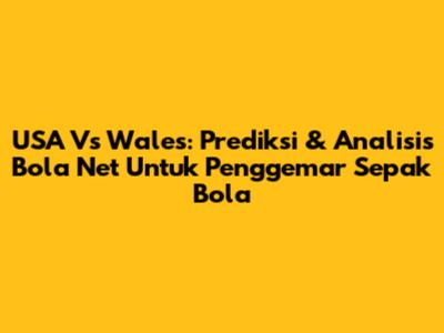 USA Vs Wales: Prediksi & Analisis Bola Net Untuk Penggemar Sepak Bola