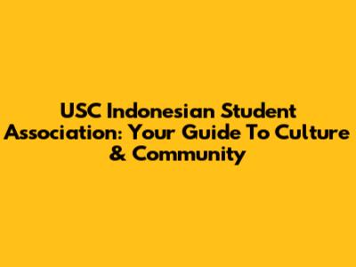 USC Indonesian Student Association: Your Guide To Culture & Community