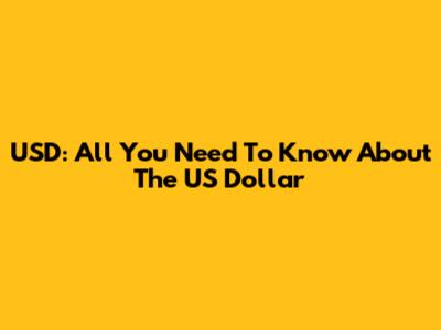 USD: All You Need To Know About The US Dollar