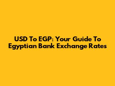 USD To EGP: Your Guide To Egyptian Bank Exchange Rates