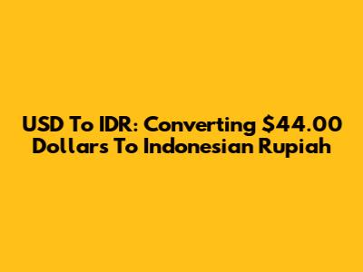 USD To IDR: Converting $44.00 Dollars To Indonesian Rupiah