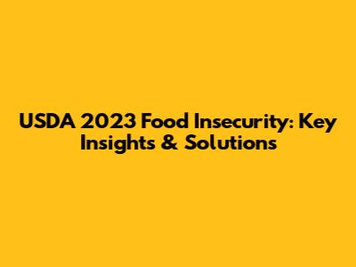 USDA 2023 Food Insecurity: Key Insights & Solutions