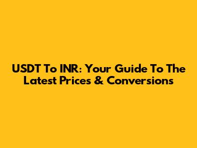 USDT To INR: Your Guide To The Latest Prices & Conversions