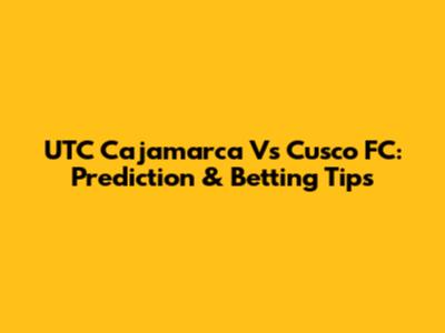 UTC Cajamarca Vs Cusco FC: Prediction & Betting Tips