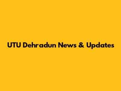 UTU Dehradun News & Updates