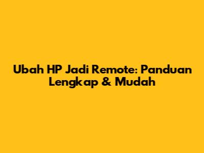 Ubah HP Jadi Remote: Panduan Lengkap & Mudah