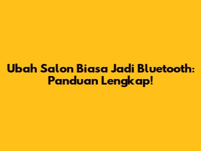 Ubah Salon Biasa Jadi Bluetooth: Panduan Lengkap!