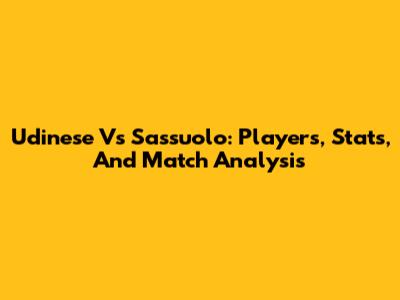 Udinese Vs Sassuolo: Players, Stats, And Match Analysis