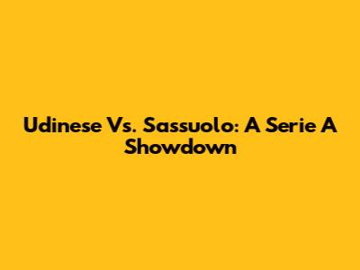 Udinese Vs. Sassuolo: A Serie A Showdown