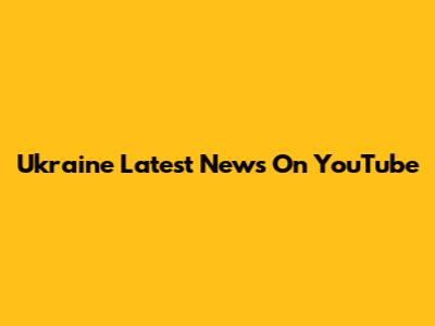 Ukraine Latest News On YouTube