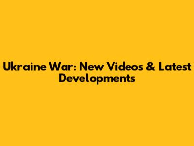 Ukraine War: New Videos & Latest Developments