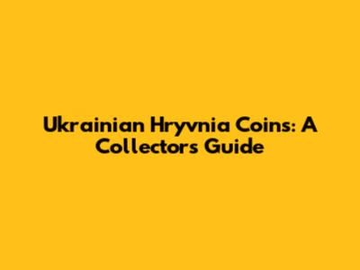 Ukrainian Hryvnia Coins: A Collector's Guide