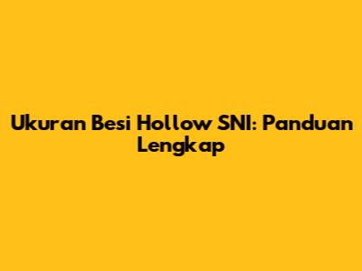 Ukuran Besi Hollow SNI: Panduan Lengkap