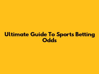 Ultimate Guide To Sports Betting Odds
